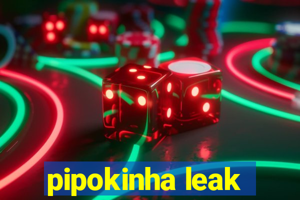 pipokinha leak